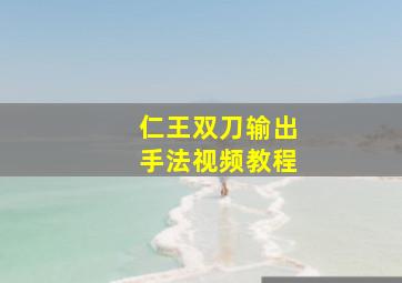 仁王双刀输出手法视频教程