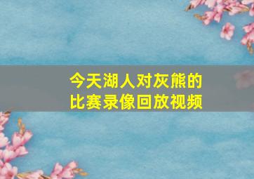 今天湖人对灰熊的比赛录像回放视频