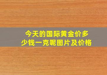 今天的国际黄金价多少钱一克呢图片及价格