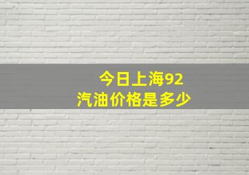 今日上海92汽油价格是多少