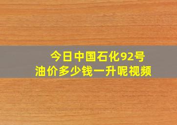今日中国石化92号油价多少钱一升呢视频