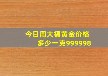 今日周大福黄金价格多少一克999998