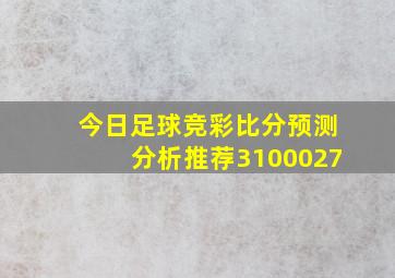 今日足球竞彩比分预测分析推荐3100027