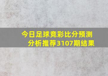 今日足球竞彩比分预测分析推荐3107期结果