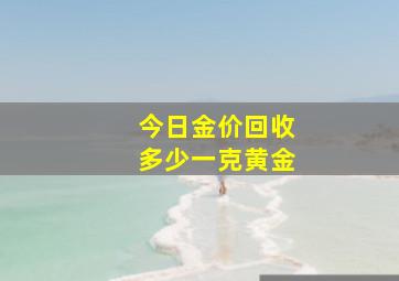 今日金价回收多少一克黄金