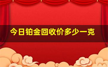 今日铂金回收价多少一克