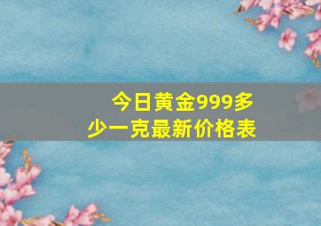 今日黄金999多少一克最新价格表