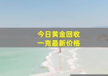 今日黄金回收一克最新价格