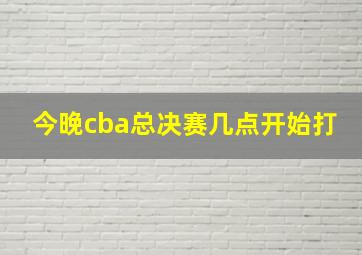 今晚cba总决赛几点开始打