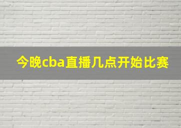 今晚cba直播几点开始比赛