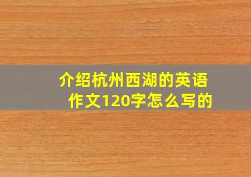 介绍杭州西湖的英语作文120字怎么写的