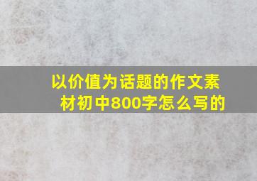 以价值为话题的作文素材初中800字怎么写的