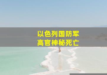 以色列国防军高官神秘死亡