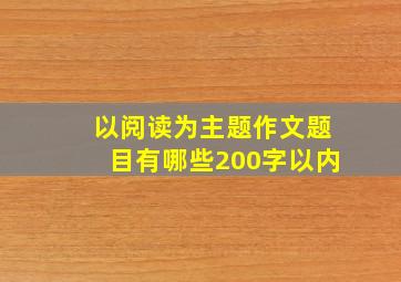 以阅读为主题作文题目有哪些200字以内