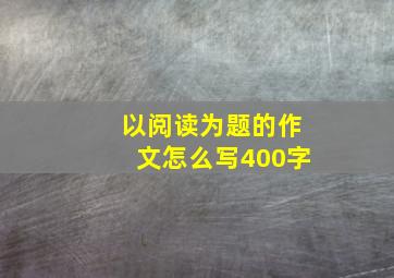 以阅读为题的作文怎么写400字