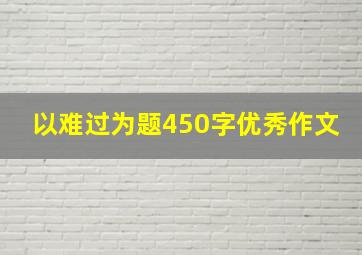 以难过为题450字优秀作文