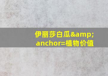 伊丽莎白瓜&anchor=植物价值