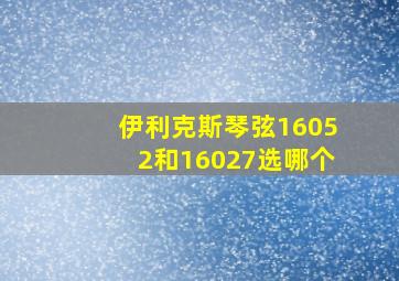 伊利克斯琴弦16052和16027选哪个