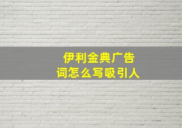 伊利金典广告词怎么写吸引人