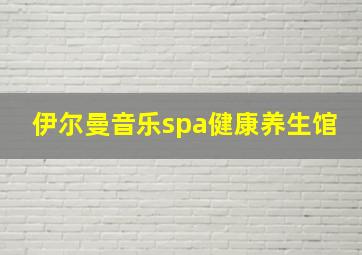 伊尔曼音乐spa健康养生馆