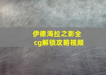 伊德海拉之影全cg解锁攻略视频