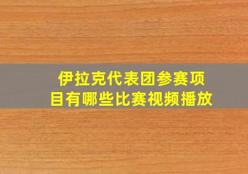 伊拉克代表团参赛项目有哪些比赛视频播放