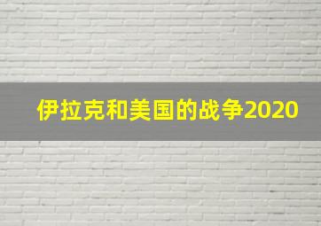 伊拉克和美国的战争2020