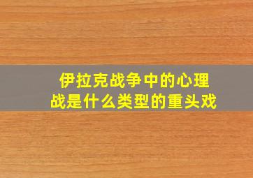 伊拉克战争中的心理战是什么类型的重头戏