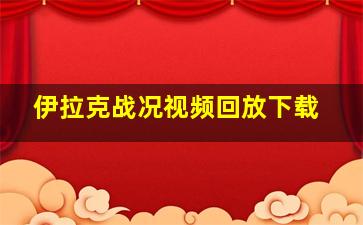 伊拉克战况视频回放下载