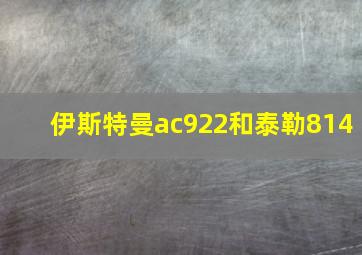 伊斯特曼ac922和泰勒814