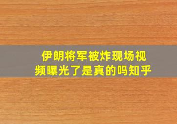 伊朗将军被炸现场视频曝光了是真的吗知乎