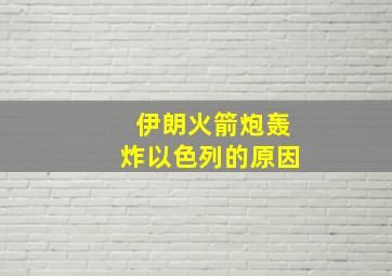 伊朗火箭炮轰炸以色列的原因