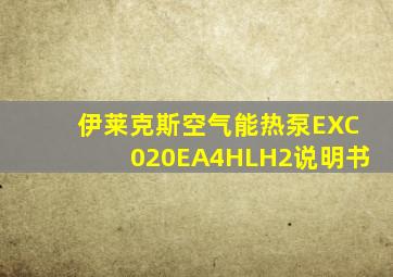 伊莱克斯空气能热泵EXC020EA4HLH2说明书