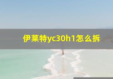 伊莱特yc30h1怎么拆