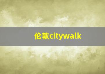 伦敦citywalk