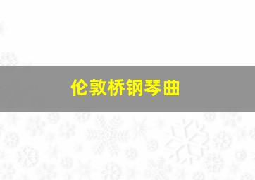 伦敦桥钢琴曲