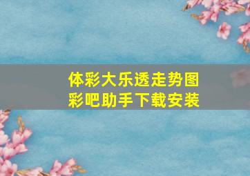 体彩大乐透走势图彩吧助手下载安装