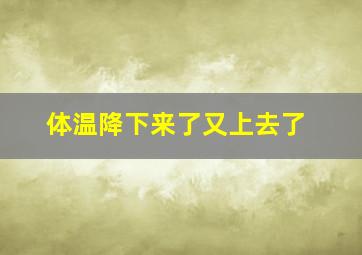 体温降下来了又上去了