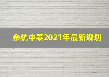 余杭中泰2021年最新规划