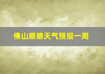 佛山顺德天气预报一周