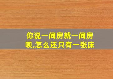 你说一间房就一间房呗,怎么还只有一张床