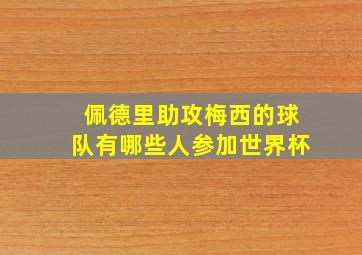 佩德里助攻梅西的球队有哪些人参加世界杯