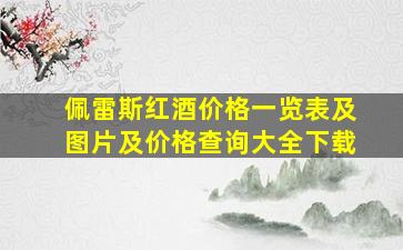 佩雷斯红酒价格一览表及图片及价格查询大全下载