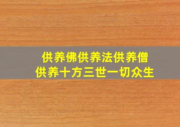 供养佛供养法供养僧供养十方三世一切众生