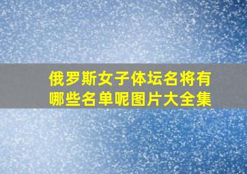 俄罗斯女子体坛名将有哪些名单呢图片大全集