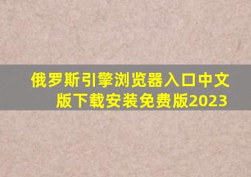 俄罗斯引擎浏览器入口中文版下载安装免费版2023