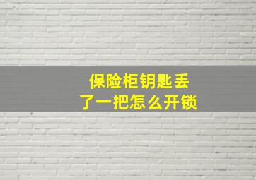 保险柜钥匙丢了一把怎么开锁