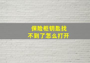 保险柜钥匙找不到了怎么打开