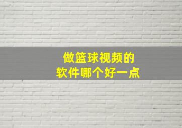 做篮球视频的软件哪个好一点