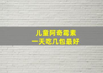 儿童阿奇霉素一天吃几包最好